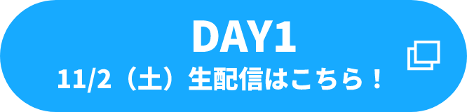 DAY1 11/3(日) 生配信はこちら！