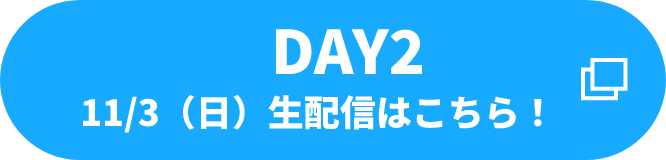 DAY1 11/3(日) 生配信はこちら！