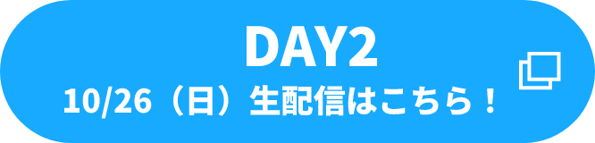 DAY2 10/26(日) 生配信はこちら！